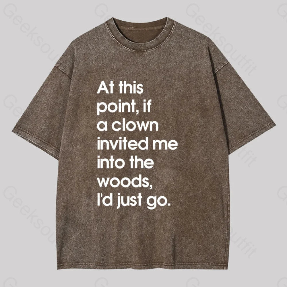 Long Sleeve Women T Shirt for Cooler WeatherIf A Clown Invited Me Into The Woods,I'd Just Go Washed T-shirt